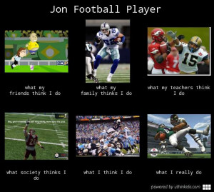 Jon football player - What people think I do, What I really do