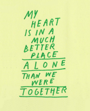 My heart is in a much better place alone than we were together