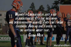 men-Women's Liberation is just a lot of foolishness. It's the men who ...