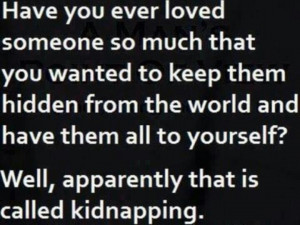 It's called Kidnapping!!! Lmao