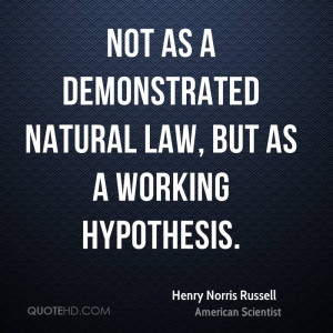 Not as a demonstrated natural law, but as a working hypothesis.