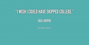 quote-Saul-Kripke-i-wish-i-could-have-skipped-college-192692.png