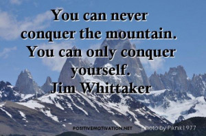 ... quotes you can never conquer the mountain. you can only conquer
