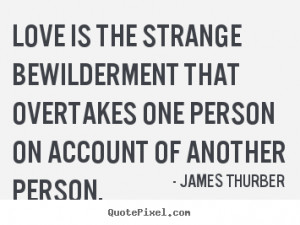 Love quote - Love is the strange bewilderment that overtakes..