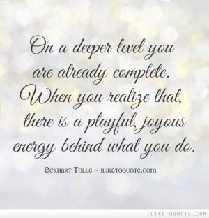 On a deeper level you are already complete. When you realize that ...