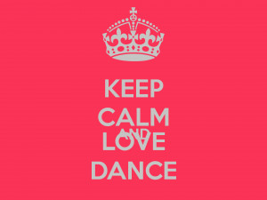 KEEP CALM AND LOVE DANCE