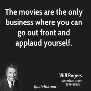 will-rogers-movies-quotes-the-movies-are-the-only-business-where-you ...