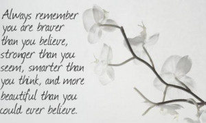 Always remember you are braver than you believe, stronger than you ...