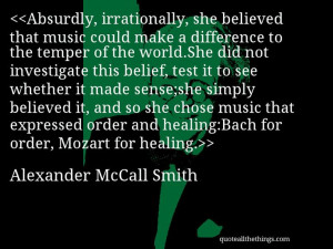 Alexander McCall Smith - quote-Absurdly, irrationally, she believed ...