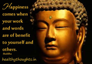 ... your work and words are of benefit to yourself and others. – Buddha