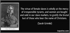 ... brutal lust of those who bear the name of Christians. - Sarah Grimké