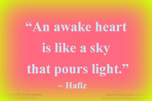 An awake heart is like a sky that pours light.” ~ Hafiz