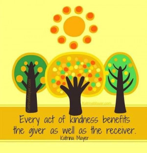 Every act of kindness benefits the giver and the receiver.