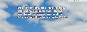 One life to live, one love to give, one chance to keep from falling ...
