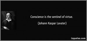 Conscience is the sentinel of virtue. - Johann Kaspar Lavater