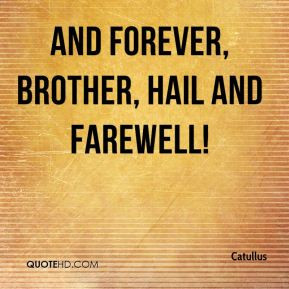 Catullus - And forever, brother, hail and farewell!