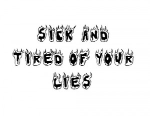 Sick And Tired Of Your Lies.