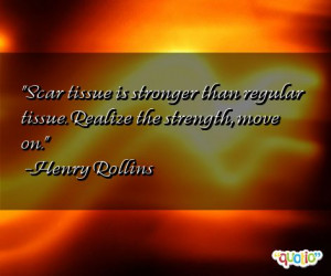 ... than regular tissue. Realize the strength, move on. -Henry Rollins