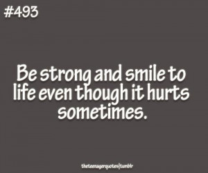 Be Strong And Smile To Life Even Though It Hurts Sometimes ”