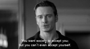 ... You want society to accept you; but you can’t even accept yourself