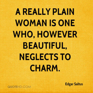 Really Plain Woman Is One Who, However Beautiful, Neglects To Charm ...