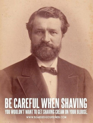 ... like a man?? You dont. You dont shave. Thats how to shave like a man