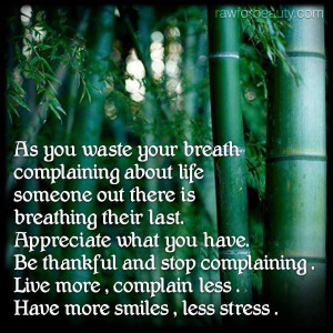 As you waste your breath complaining about life someone out there is ...