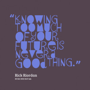 Quotes Picture: knowing too much of your future is never a good thing