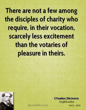 Charles Dickens - There are not a few among the disciples of charity ...