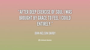 After deep exercise of soul I was brought by grace to feel I could ...