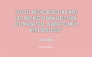 collect watches because I'm always late, and I need to know exactly ...