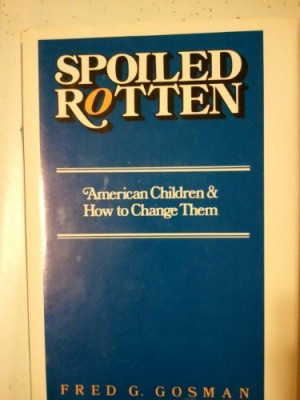 Spoiled Rotten: American Children and How to Change Them