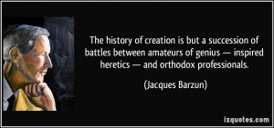 The history of creation is but a succession of battles between ...