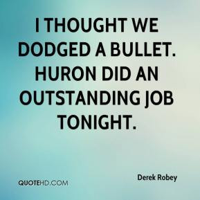 Derek Robey - I thought we dodged a bullet. Huron did an outstanding ...