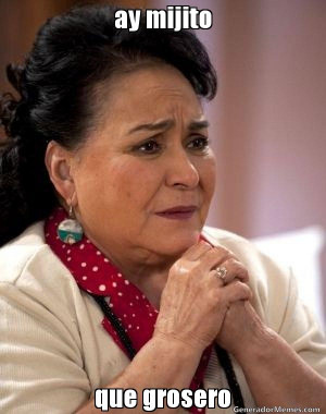 ay mijito que grosero - Meme Carmen Salinas