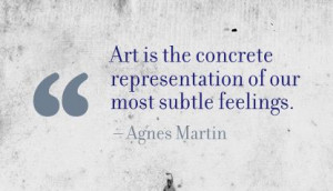... is the concrete representation of our most subtle feelings ~ Art Quote