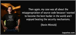 ... world and I enjoyed beating the security mechanisms. - Kevin Mitnick