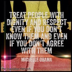 Treat people with dignity and respect even if you don't know them and ...