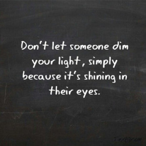 Fuelism #825: Fuelisms : Don't let someone dim your light, simply ...
