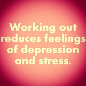 Working out reduces feeling of depression and stress.