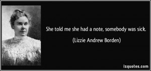 She told me she had a note, somebody was sick. - Lizzie Andrew Borden