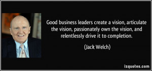 ... own the vision, and relentlessly drive it to completion. - Jack Welch