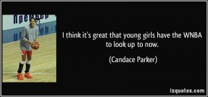 ... that young girls have the WNBA to look up to now. - Candace Parker