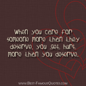 ... someone more than they deserve, you get hurt more than you deserve