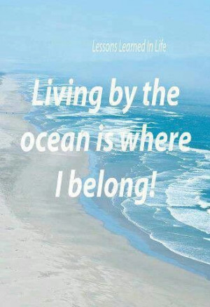 Living by the ocean is where I belong.