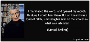 ... unintelligible even to me who knew what was intended. - Samuel Beckett