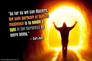 ... is to kindle a light in the darkness of mere being.” ~ Carl Jung