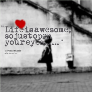 Quotes Picture: life is awesome, so just open your eyes