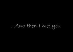 and then i met you