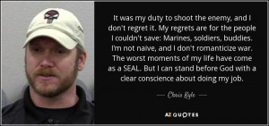 ... before God with a clear conscience about doing my job. - Chris Kyle